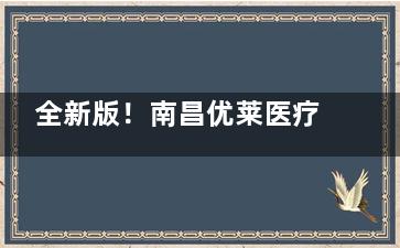 全新版！南昌优莱医疗美容价格表查询：双眼皮3414+|自体脂肪隆胸2w+|吸脂2k+
